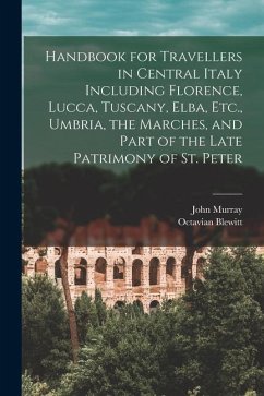 Handbook for Travellers in Central Italy Including Florence, Lucca, Tuscany, Elba, Etc., Umbria, the Marches, and Part of the Late Patrimony of St. Pe - Murray, John; Blewitt, Octavian