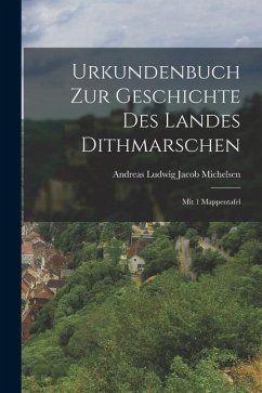 Urkundenbuch Zur Geschichte Des Landes Dithmarschen: Mit 1 Mappentafel