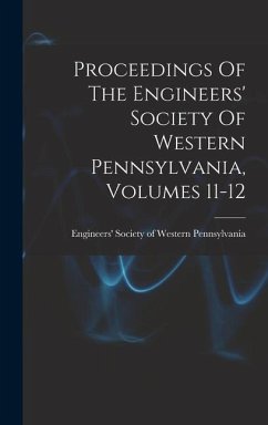 Proceedings Of The Engineers' Society Of Western Pennsylvania, Volumes 11-12