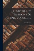 Histoire Des Missions De Chine, Volume 1...