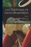 Life And Times Of David Humphreys: Soldier--statesman--poet, "belov'd Of Washington,"; Volume 2