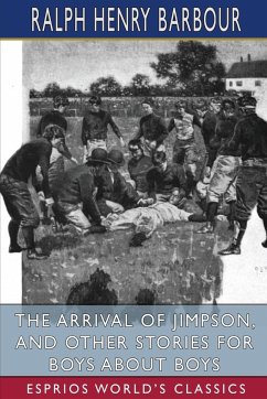 The Arrival of Jimpson, and Other Stories for Boys about Boys (Esprios Classics) - Barbour, Ralph Henry