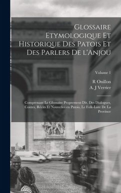 Glossaire etymologique et historique des patois et des parlers de l'Anjou; comprenant le glossaire proprement dit, des dialogues, contes, récits et nouvelles en patois, le folk-lore de la province; Volume 1 - J, Verrier A; R, Onillon