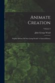 Animate Creation: Popular Edition Of "our Living World" A Natural History; Volume 3 Animate Creation: Popular Edition Of "our Living World" A Natural History; Volume 3