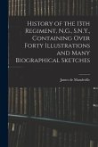 History of the 13th Regiment, N.G., S.N.Y., Containing Over Forty Illustrations and Many Biographical Sketches