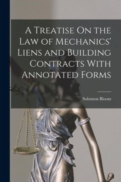 A Treatise On the Law of Mechanics' Liens and Building Contracts With Annotated Forms - Bloom, Solomon