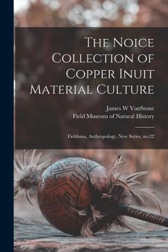 The Noice Collection of Copper Inuit Material Culture: Fieldiana, Anthropology, new series, no.22 - Vanstone, James W.