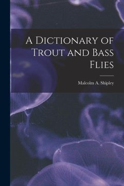 A Dictionary of Trout and Bass Flies - Shipley, Malcolm A.