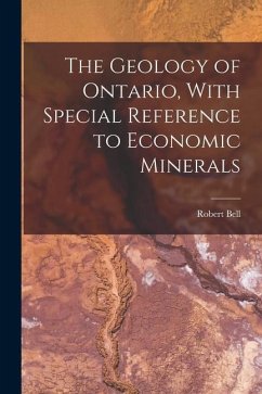 The Geology of Ontario, With Special Reference to Economic Minerals - Bell, Robert