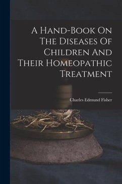 A Hand-book On The Diseases Of Children And Their Homeopathic Treatment - Fisher, Charles Edmund