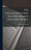 Die Geschichtschreiber der Araber und Ihre Werke