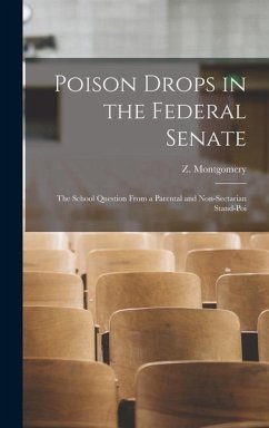 Poison Drops in the Federal Senate: The School Question From a Parental and Non-sectarian Stand-poi - Montgomery, Z.