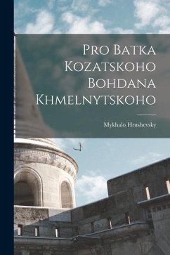 Pro Batka kozatskoho Bohdana Khmelnytskoho - Hrushevsky, Mykhalo