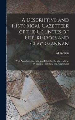 A Descriptive and Historical Gazetteer of the Counties of Fife, Kinross and Clackmannan - Barbieri, M.