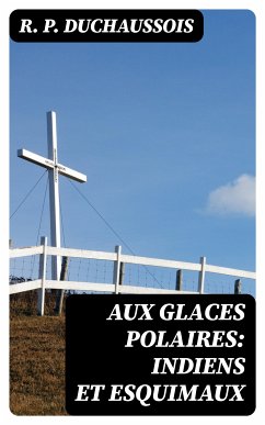 Aux glaces polaires: Indiens et esquimaux (eBook, ePUB) - Duchaussois, R. P.