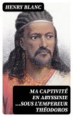 Ma captivité en Abyssinie ...sous l'empereur Théodoros (eBook, ePUB)