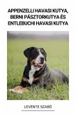 Appenzelli Havasi Kutya, Berni Pásztorkutya és Entlebuchi Havasi Kutya (eBook, ePUB)
