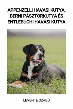 Appenzelli Havasi Kutya, Berni Pásztorkutya és Entlebuchi Havasi Kutya (eBook, ePUB) - Szabó, Levente