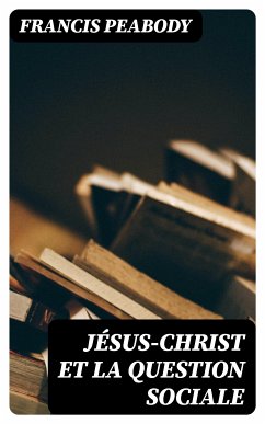 Jésus-Christ et la question sociale (eBook, ePUB) - Peabody, Francis