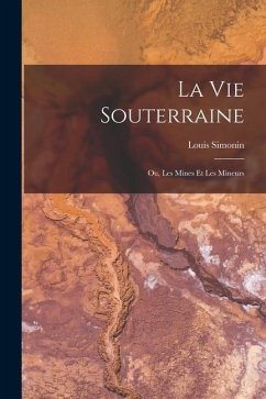 La Vie Souterraine: Ou, Les Mines Et Les Mineurs - Simonin, Louis