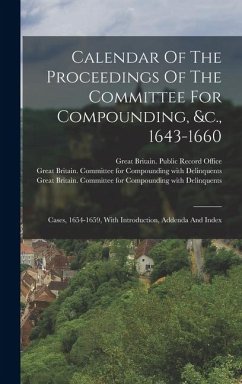 Calendar Of The Proceedings Of The Committee For Compounding, &c., 1643-1660: Cases, 1654-1659, With Introduction, Addenda And Index