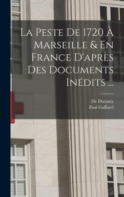 La Peste De 1720 À Marseille & En France D'après Des Documents Inédits ... - Gaffarel, Paul; Duranty, De