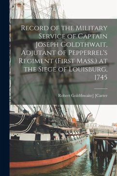 Cover Record of the Military Service of Captain Joseph Goldthwait, Adjutant of Pepperrel's Regiment (First Mass.) at the Siege of Louisburg, 1745
