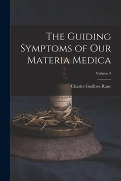 The Guiding Symptoms of Our Materia Medica; Volume 3 - Raue, Charles Godlove