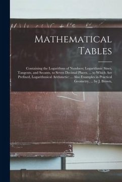Mathematical Tables: Containing the Logarithms of Numbers; Logarithmic Sines, Tangents, and Secants, to Seven Decimal Places. ... to Which - Anonymous