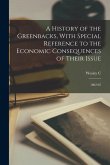 A History of the Greenbacks, With Special Reference to the Economic Consequences of Their Issue: 1862-65