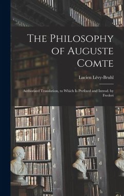 The Philosophy of Auguste Comte; Authorised Translation, to Which is Prefixed and Introd. by Frederi - Lucien, Lévy-Bruhl