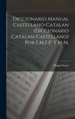 Diccionario Manual Castellano-Catalan (Diccionario Catalan-Castellano) Por F.M.F.P. Y M.M. - Ferrer, Magín
