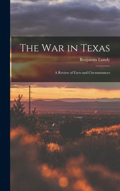 The war in Texas; a Review of Facts and Circumstances - Benjamin, Lundy The war in Texas; a Review of Facts and Circumstances - Benjamin, Lundy