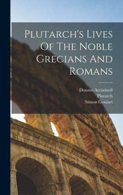 Plutarch's Lives Of The Noble Grecians And Romans - Acciaiuoli, Donato; Goulart, Simon