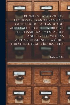 Trübner's Catalogue of Dictionaries and Grammars of the Principal Languages and Dialects of the World. 2D Ed., Considerably Enlarged and Revised, With - Co, Trübner