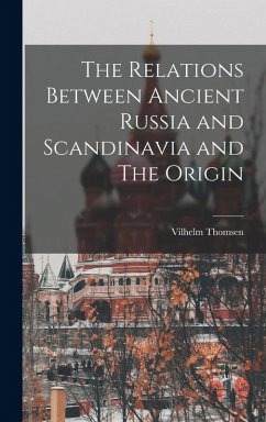 The Relations Between Ancient Russia and Scandinavia and The Origin - Thomsen, Vilhelm