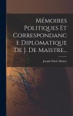 Mémoires Politiques Et Correspondance Diplomatique De J. De Maistre...