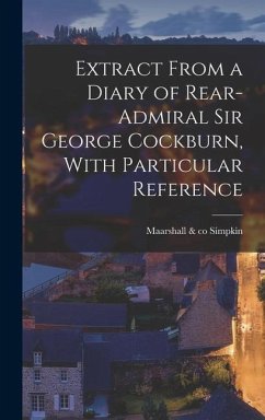Extract From a Diary of Rear-Admiral Sir George Cockburn, With Particular Reference - Maarshall &. Co, Simpkin