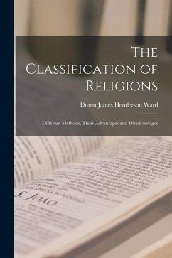 The Classification of Religions: Different Methods, Their Advantages and Disadvantages - Ward, Duren James Henderson