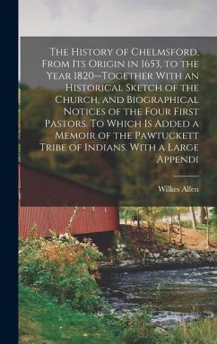 The History of Chelmsford, From its Origin in 1653, to the Year 1820--together With an Historical Sketch of the Church, and Biographical Notices of the Four First Pastors. To Which is Added a Memoir of the Pawtuckett Tribe of Indians. With a Large Appendi - Allen, Wilkes