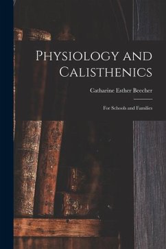 Physiology and Calisthenics: For Schools and Families - Beecher, Catharine Esther