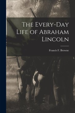The Every-day Life of Abraham Lincoln The Every-day Life of Abraham Lincoln