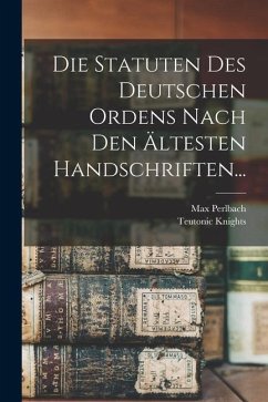 Die Statuten Des Deutschen Ordens Nach Den Ältesten Handschriften... - Knights, Teutonic; Perlbach, Max