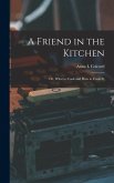 A Friend in the Kitchen; or, What to Cook and how to Cook it;