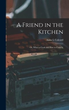 A Friend in the Kitchen; or, What to Cook and how to Cook it; - L, Colcord Anna
