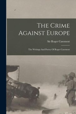 The Crime Against Europe: The Writings And Poetry Of Roger Casement - Casement, Roger