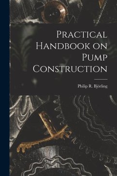 Practical Handbook on Pump Construction - Björling, Philip R.