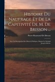 Histoire Du Naufrage Et De La Capitivité De M. De Brisson ...: Avec La Description Des Déserts D'afrique, Depuis Le Sénégal Jusqu'à Maroc