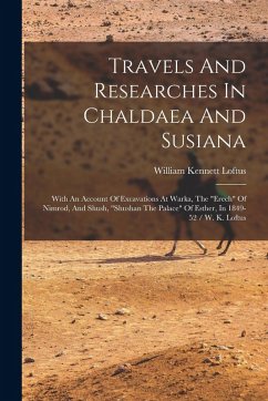 Travels And Researches In Chaldaea And Susiana: With An Account Of Excavations At Warka, The 