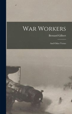 War Workers: And Other Verses - Gilbert, Bernard